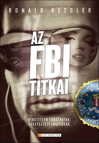 Ronald Kessler - Az FBI titkai - Leleplezett történetek, hihetetlen igazságok