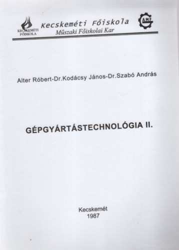 Dr. Kodácsy János, Dr Szabó András Alter Róbert - Gépgyártástechnológia II. - Kecskeméti Főiskola Műszaki Főiskolai Kar, Kecskemét 1987