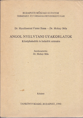 Dr. Mauthnern Fister Ilona; Dr. Mohay Bla - Angol nyelvtani gyakorlatok (Kzphaladk s haladk szmra)