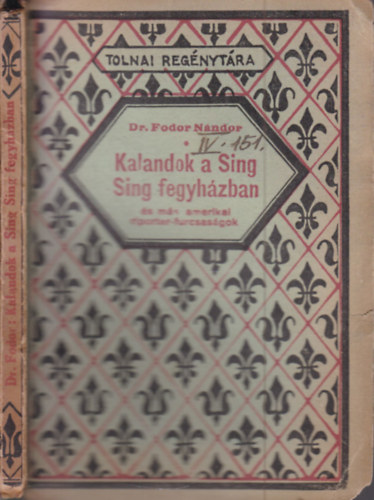 Dr. Fodor Nándor - Kalandok a Sing-Sing fegyházban és más amerikai riporter-furcsaságok (Tolnai regénytára)