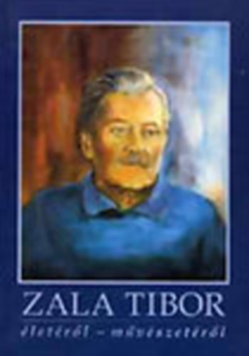 Zala Judit  (szerk.) - Zala Tibor letrl-mvszetrl (Dediklt - Zala Tibor s Zala Judit dedikcijval)