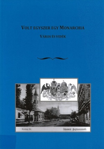 Csisz�r Imre  (szerk.) Barta R�bert (szerk.) - Volt egyszer egy Monarchia. V�ros �s vid�k