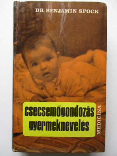 Dr. Benjamin Spock - Csecsemgondozs, gyermeknevels