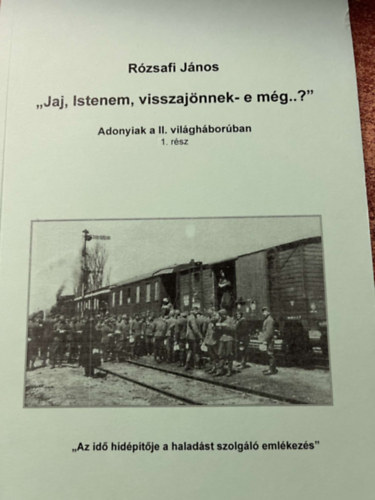 Rzsafi Jnos - "Jaj, Istenem, visszajnnek-e mg..?" - Adonyiak a II. vilghborban