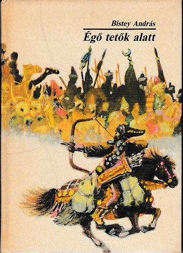 Szerz� Bistey Andr�s Szerkeszt� Majt�nyi Zolt�n Grafikus Benk� S�ndor - �g� tet�k alatt - (Benk� S�ndor illusztr�ci�ival)