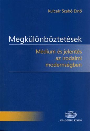 Kulcsr Szab Ern - Megklnbztetsek - Mdium s jelents az irodalmi modernsgben
