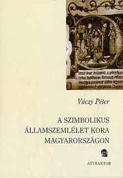 Váczy Péter - A szimbolikus államszemlélet kora Magyarországon