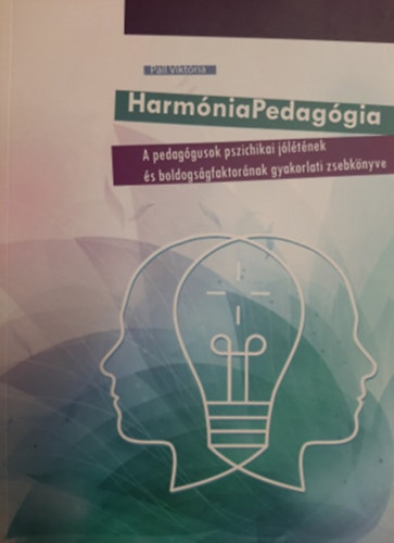 Páll Viktória - Harmónia Pedagógia - A pedagógusok pszichikai jólétének és boldogságfaktorának gyakorlati zsebkönyve