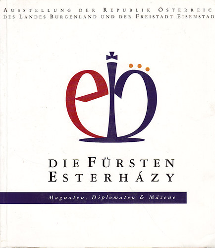 Dr. Jakob Perschy - W. Hofrat Dr. Harald Prickler - Die Fürsten Esterházy - Magnaten, Diplomaten & Mäzene