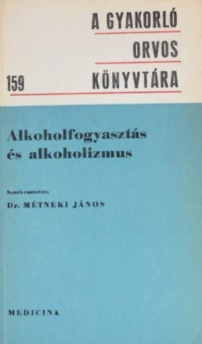 Dr. M�tneki J�nos  (szerk.) - Alkoholfogyaszt�s �s alkoholizmus (A gyakorl� orvos k�nyvt�ra 159.)