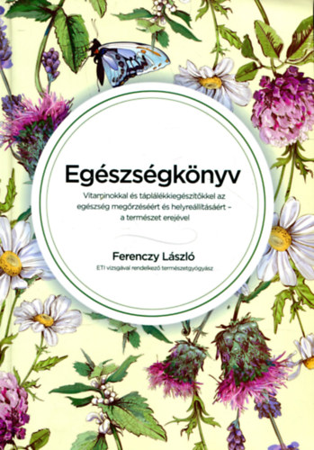 Ferenczy Lszl - Egszsgknyv - Vitaminokkal s tpllkkiegsztkkel az egszsg megrzsrt s helyrelltsrt-a termszet erejvel