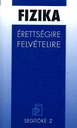 Varga Antal  (szerk.) - Fizika rettsgire, Felvtelire (Segtksz)