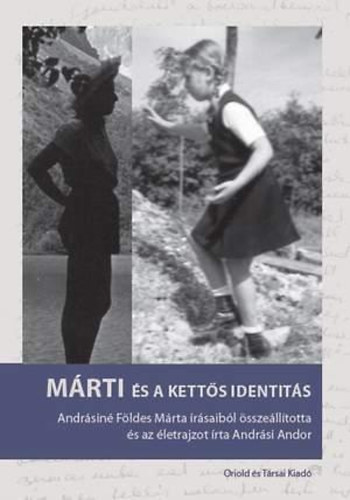 Márti és a kettős identitás - Andrásiné Földes Márta írásaiból összeállította és az életrajzot írta Andrási Andor