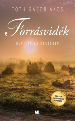 Tóth Gábor Ákos - Forrásvidék - Olajláz az Őrségben