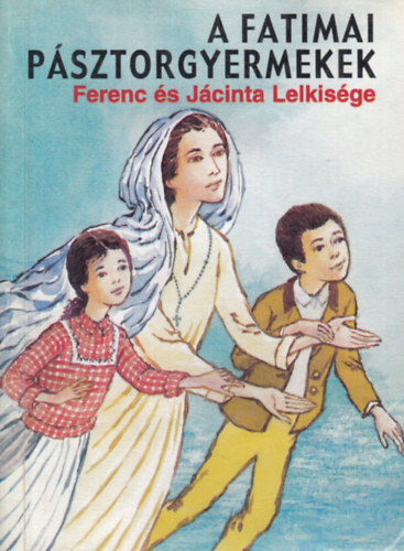 sszelltottk: P. Kondor Lajos s P. Ruttmayer Ince - A fatimai psztorgyermekek (Ferenc s Jcinta Lelkisge)