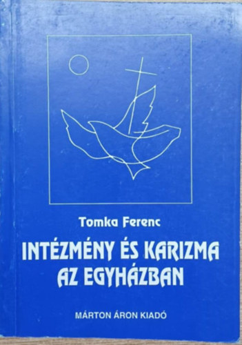 Tomka Ferenc - Int�zm�ny �s karizma az egyh�zban - V�zlatok a katolikus egyh�z szociol�gi�j�hoz
