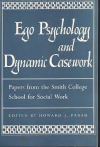 Howard J. Parad - Ego Psychology and Dynamic Casework - Papers from the Smith College School for Social Work