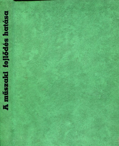 �d�m Gy�rgy  (szerk.) - A m�szaki fejl�d�s gazdas�gi �s t�rsadalmi hat�sa