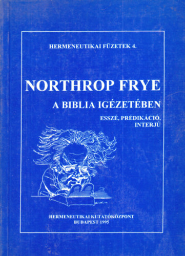 Fabiny Tibor (szerk.) - Northrop Frye - A Biblia igézetében (Esszé, prédikáció, interjú) (Hermeneutikai Füzetek 4.)