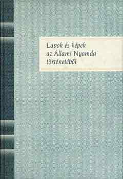 Jni Istvn  (szerk.) - Lapok s kpek az llami Nyomda trtnetbl