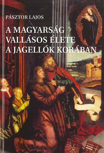 Psztor Lajos - A magyarsg vallsos lete a Jagellk korban