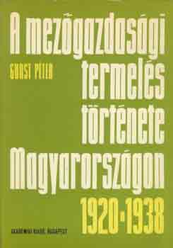 Gunst Péter - A mezőgazdasági termelés története Magyarországon 1920-1938