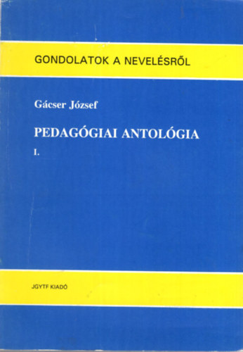 Gcser Jzsef - 2 ktet  Pedaggia knyv ( egytt ) I. Pedaggiai antolgia , III. Pedaggiai antolgia - Gondolatok a nevelsrl