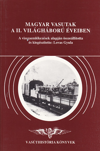Lovas Gyula - Magyar vasutak a II. vilghbor veiben (Vasthistria knyvek)