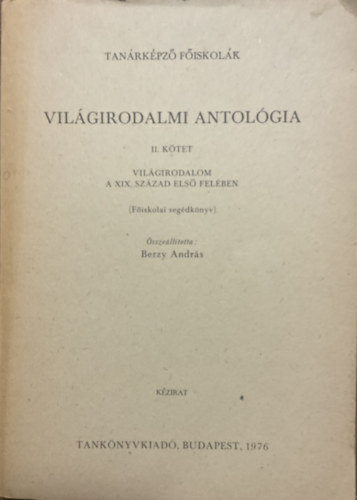 Berzy Andrs - Vilgirodalmi antolgia II. ktet - Vilgirodalom a XIX. szzad els felben - Fiskolai segdknyv - kzirat