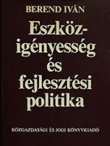Berend Iv�n - Eszk�zig�nyess�g �s fejleszt�si politika