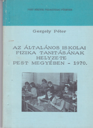 Gergely Péter - Az általános iskolai fizika tanításának helyzete Pest megyében 1970