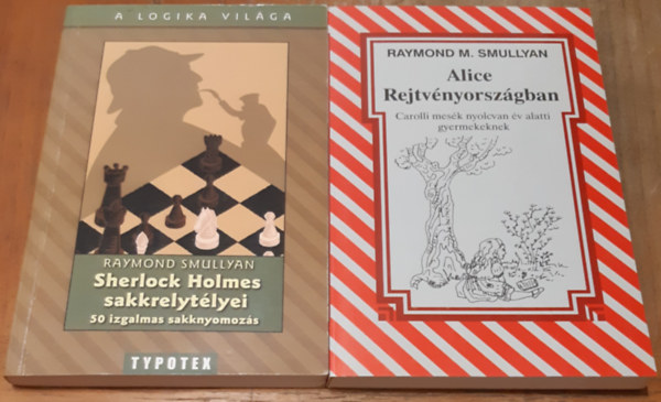 Raymond M. Smullyan - Sherlock Holmes sakkrejtlyei - 50 izgalmas sakknyomozs + Alice Rejtvnyorszgban - Carrolli mesk nyolcvan v alatti gyermekeknek