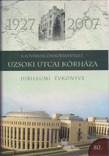 Szerk:Dr. Jakab Ferenc - A Fvrosi nkormnyzat Uzsoki Utcai Krhza - Jubileumi vknyve 1927-2007
