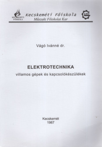 Vágó Ivánné dr. - Elektrotechnika villamos gépek és kapcsolókészülékek- Kecskeméti Főiskola Műszaki Főiskolai Kar 1987