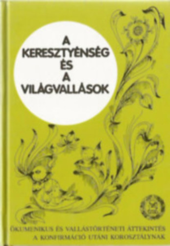 Bajusz Ferenc - A világvallások és a kereszténység-Ökomenikus és vallástörténeti áttekintés a konfirmáció utáni korosztálynak