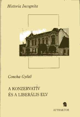 Concha Gyz - A konzervatv s a liberlis elv: Vlogatott tanulmnyok 1872-1927
