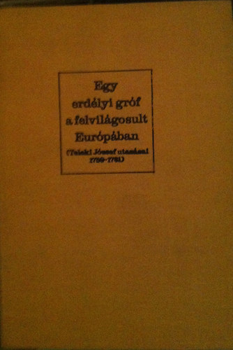 Tolnai G�bor-V�gh Ferenc - Egy erd�lyi gr�f a felvil�gosult Eur�p�ban (Teleki J�zsef utaz�sai)