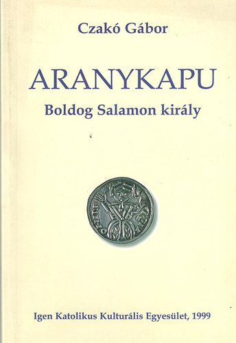 Czak Gbor - Aranykapu - Boldog Salamon kirly