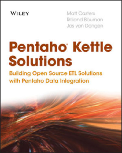 Matt Casters Roland Bouman Jos van Dongen - Pentaho Kettle Solutions: Building Open Source ETL Solutions with Pentaho Data Integration