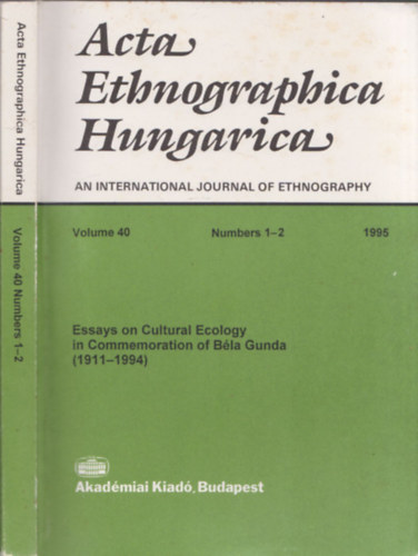 Acta Ethnographica Hungarica an international journal of ethnography - Essays on Cultural Ecology in Commemoration of Bla Gunda (19911-1994)