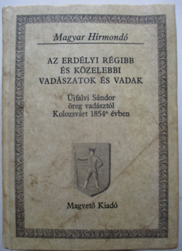 �jfalvi S�ndor - Az erd�lyi r�gibb �s k�zelebbi vad�szatok �s vadak (magyar h�rmond�)