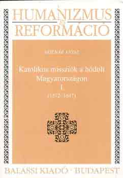 Molnr Antal - Katolikus misszik a hdolt Magyarorszgon I. (1572-1647)