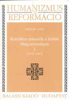 Moln�r Antal - Katolikus misszi�k a h�dolt Magyarorsz�gon I. (1572-1647)