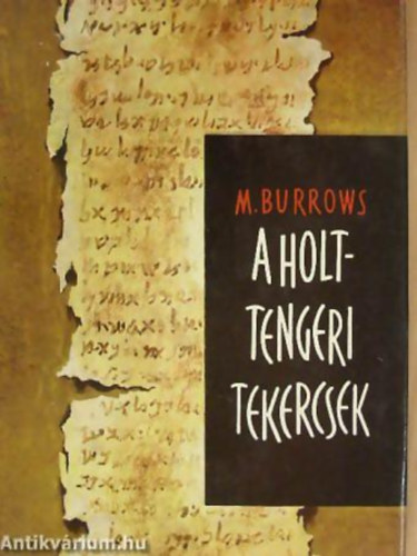 Millar Burrows FORDÍTÓ Csaba József - A holttengeri tekercsek FÜGGELÉKBEN: A TEKERCSEK FORDÍTÁSA
