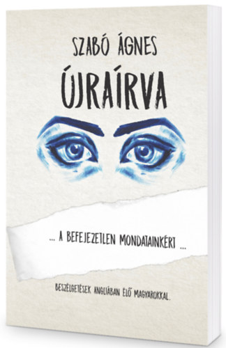 Szab� �gnes - �jra�rva a befejezetlen mondataink�rt - (besz�lget�sek Angli�ban �l� magyarokkal)