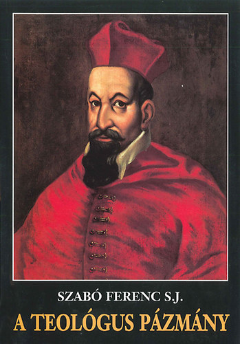 Luk�cs L�szl�  Szab� Ferenc S.J. (lektor) - A teol�gus P�zm�ny - A grazi ,,theologia scholastica" P�zm�ny m�v�ben