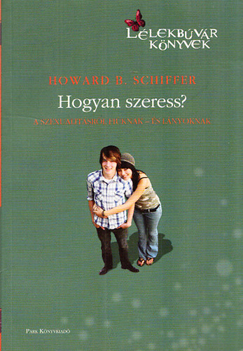 Howard B. Schiffer - Hogyan szeress? - A szexualitsrl fiknak - s lnyoknak (Llekbvr Knyvek 30.)