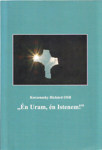 Korzenszky Rich�rd OSB - "�n uram, �n Istenem!" (Dedik�lt)