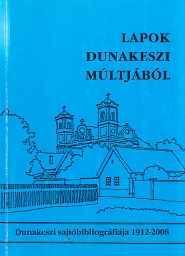 Lrincz Rbert - Dunakeszi sajtbibliogrfija 1912-2008 (Lapok Dunakeszi mltjbl)
