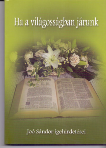 Ha a vil�goss�gban j�runk - Jo� S�ndor igehirdet�sei